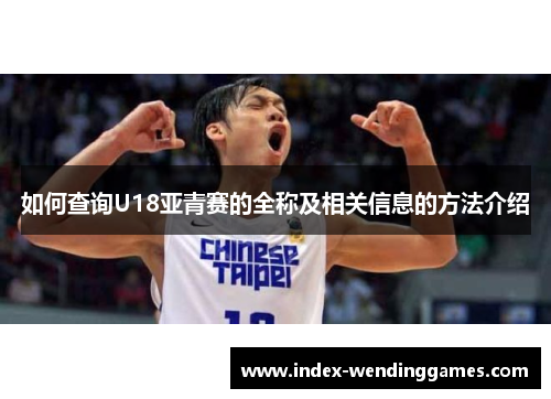 如何查询U18亚青赛的全称及相关信息的方法介绍