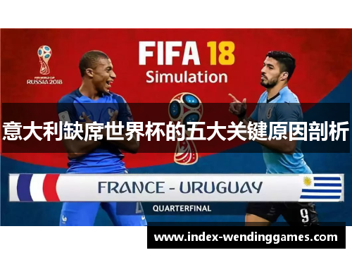 意大利缺席世界杯的五大关键原因剖析